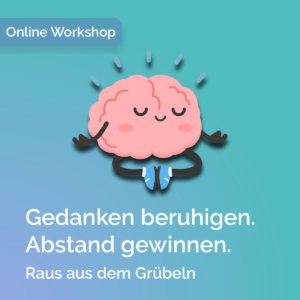 Online-Workshop zum Umgang mit negativen Gedanken und Grübeln – Gedanken beruhigen und Abstand gewinnen