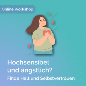 Online-Workshop Hochsensibilität & Angst – Finde Halt und Selbstvertrauen.